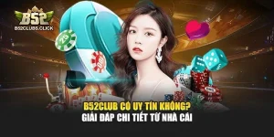 B52club Có Uy Tín Không? Giải Đáp Chi Tiết Từ Nhà Cái