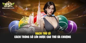 Bạch Thủ Lô – Cách Trúng Số Lớn Được Cao Thủ Ưa Chuộng