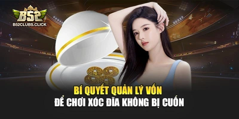 Bí quyết quản lý vốn để chơi xóc đĩa không bị cuốn