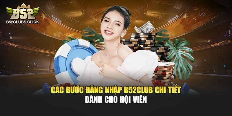Các bước đăng nhập B52club chi tiết dành cho hội viên Các bước đăng nhập B52club chi tiết dành cho hội viên