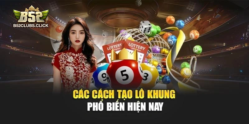 Các cách tạo lô khung phổ biến hiện nay