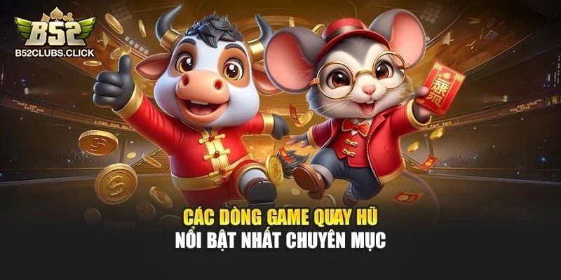 Các dòng game quay hũ nổi bật nhất chuyên mục