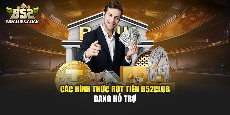 Các hình thức rút tiền B52club đang hỗ trợ
