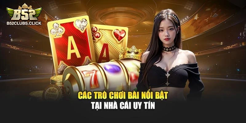 Các trò chơi bài nổi bật tại nhà cái uy tín