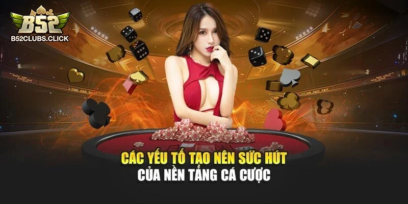 Các yếu tố tạo nên sức hút của nền tảng cá cược