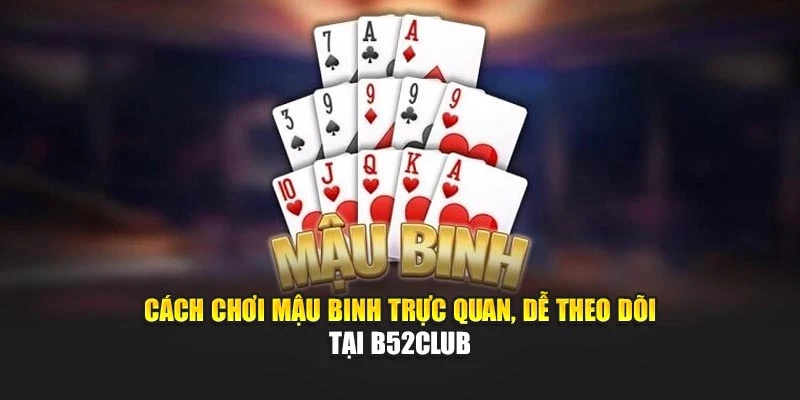 Cách Chơi Mậu Binh Trực Quan, Dễ Theo Dõi Tại B52club