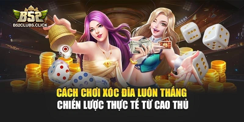 Cách Chơi Xóc Đĩa Luôn Thắng – Chiến Lược Thực Tế Từ Cao Thủ