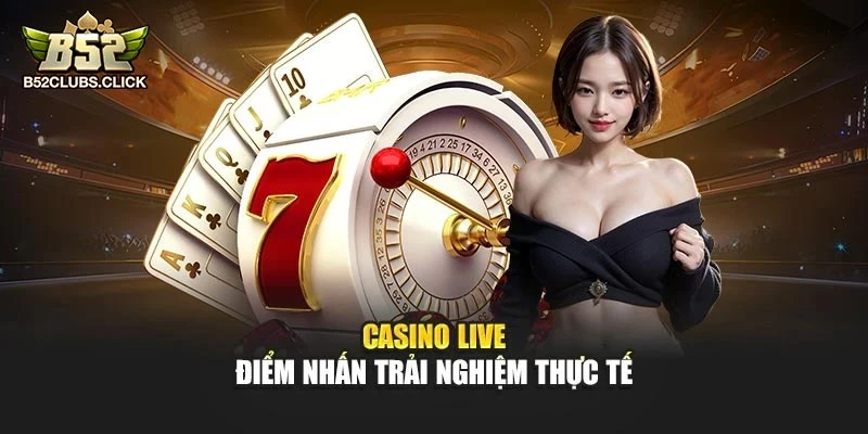 Casino live – Điểm nhấn trải nghiệm thực tế