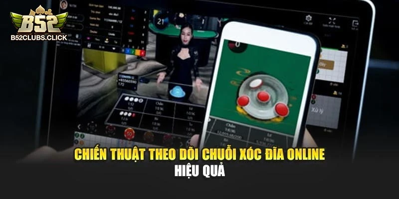 Chiến thuật theo dõi chuỗi xóc đĩa online hiệu quả