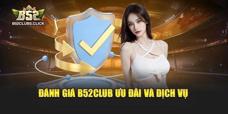 Đánh giá B52club ưu đãi và dịch vụ