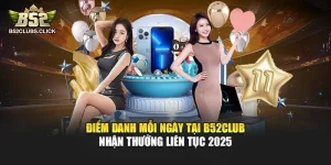 Điểm Danh Mỗi Ngày Tại B52club – Nhận Thưởng Liên Tục 2025