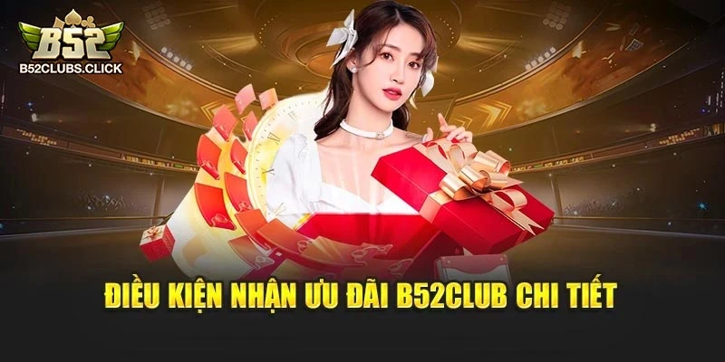 Điều kiện nhận ưu đãi B52club chi tiết