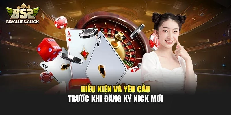 Điều kiện và yêu cầu trước khi đăng ký nick mới Điều kiện và yêu cầu trước khi đăng ký nick mới