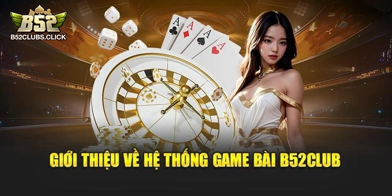 Giới thiệu về hệ thống game bài B52club