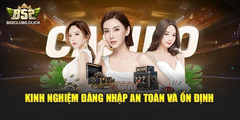 Kinh nghiệm đăng nhập an toàn và ổn định Kinh nghiệm đăng nhập an toàn và ổn định