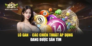 Lô Gan – Các Chiến Thuật Áp Dụng Đang Được Săn Tìm