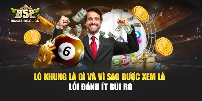 Lô khung là gì và vì sao được xem là lối đánh ít rủi ro