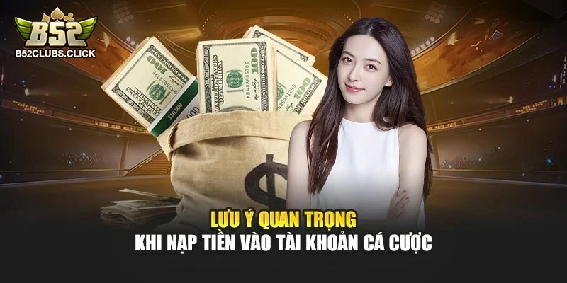 Lưu ý quan trọng khi nạp tiền vào tài khoản cá cược