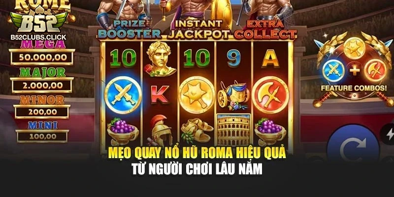 Mẹo quay Nổ Hũ Roma hiệu quả từ người chơi lâu năm