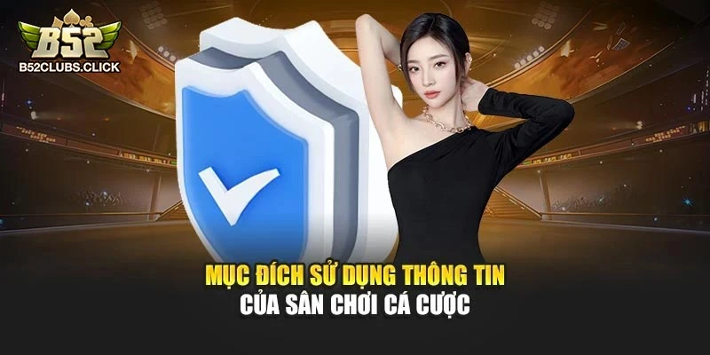 Mục đích sử dụng thông tin của sân chơi cá cược