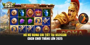 Nổ Hũ Roma Chi Tiết Tại B52club – Cách Chơi Thắng Lớn 2025