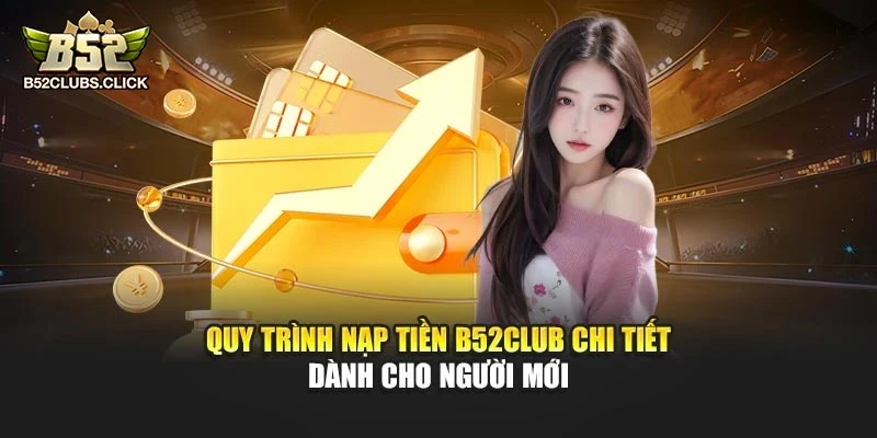 Quy trình nạp tiền B52club chi tiết dành cho người mới