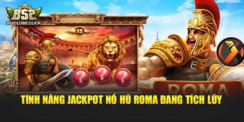 Tính năng jackpot Nổ Hũ Roma đang tích lũy