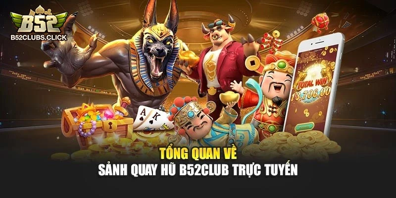 Tổng quan về sảnh quay hũ B52club trực tuyến