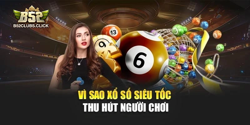 Vì sao xổ số siêu tốc thu hút người chơi