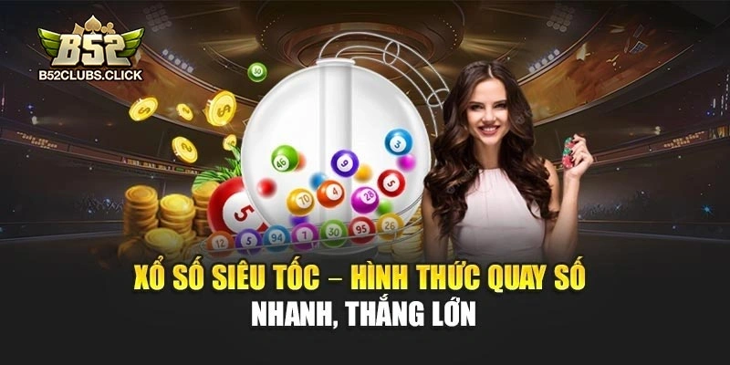 Xổ Số Siêu Tốc – Hình Thức Quay Số Nhanh, Thắng Lớn